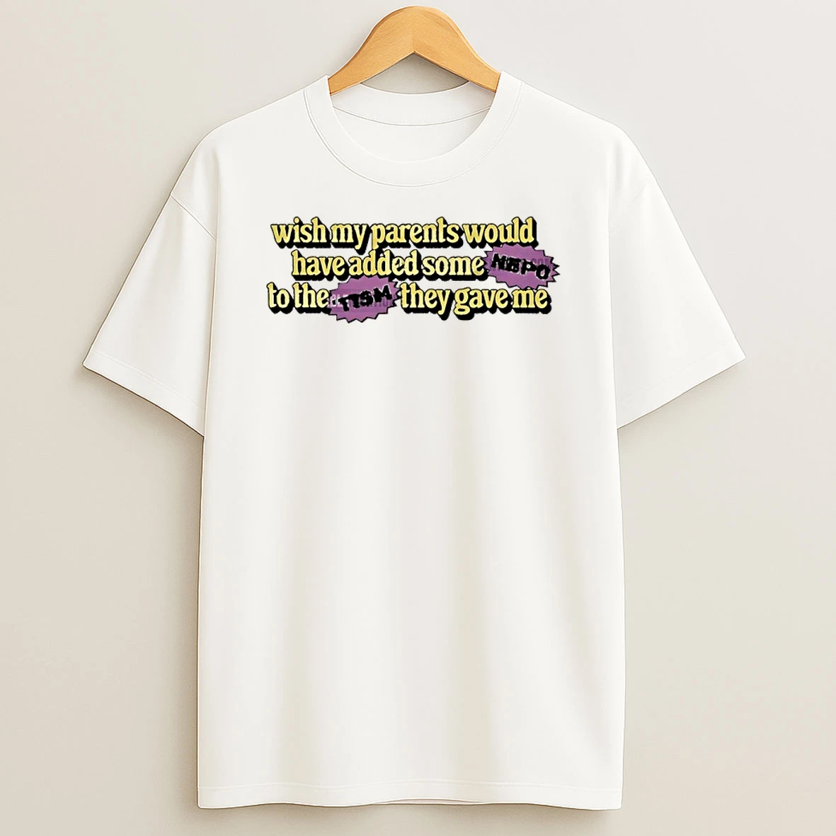 Wish My Parents Would Have Added Some Nepo To The Tism They Gave Me Shirts