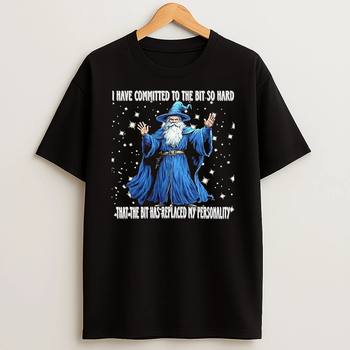 Wizard I Have Committed To The Bit So Hard That The Bit Has Replaced My Personality Shirts
