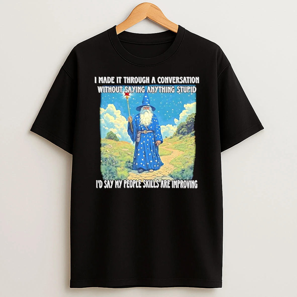 Wizard I Made It Through A Conversation Without Saying Anything Stupid Id Say My People Skills Are Improving Shirts