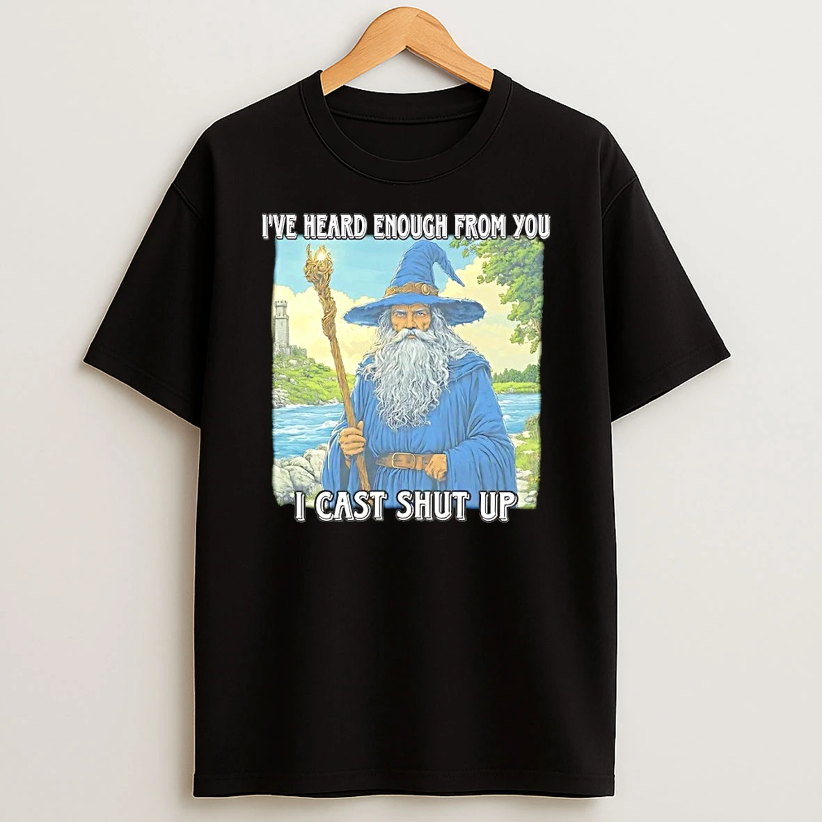 Wizard Ive Heard Enough From You I Cast Shut Up Shirts