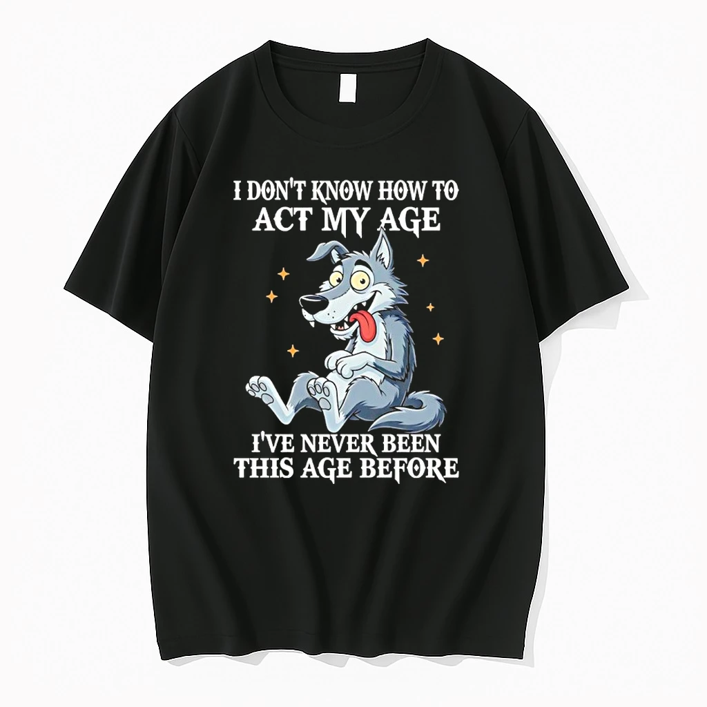 Wolf I Dont Know How To Act My Age Ive Never Been This Age Before Humor Shirts