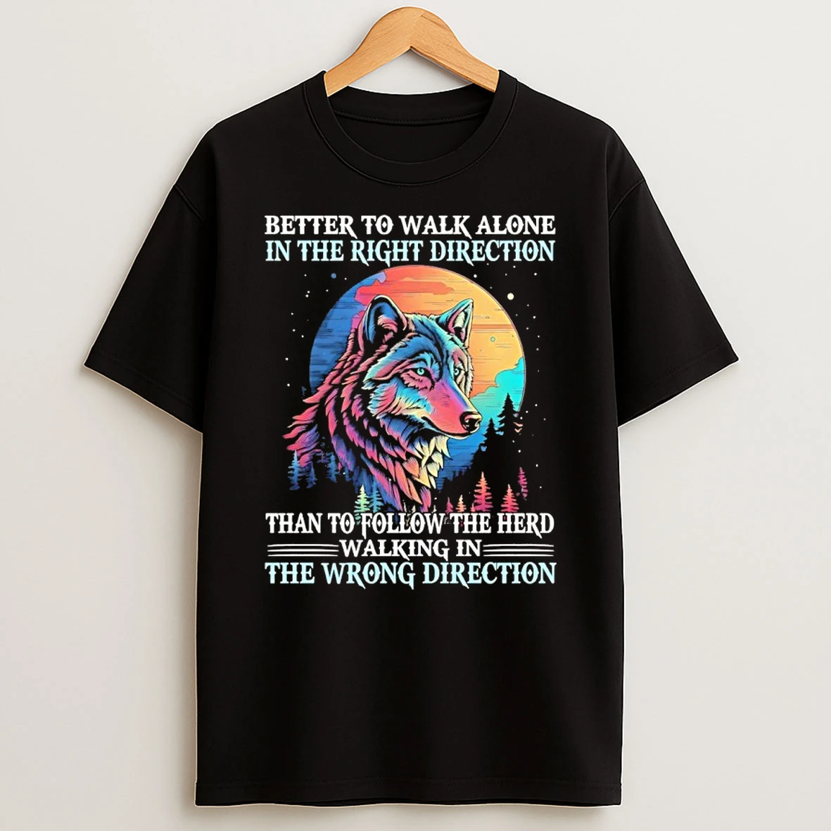 Wolf Better To Walk Alone In The Right Direction The Wrong Direction Shirts