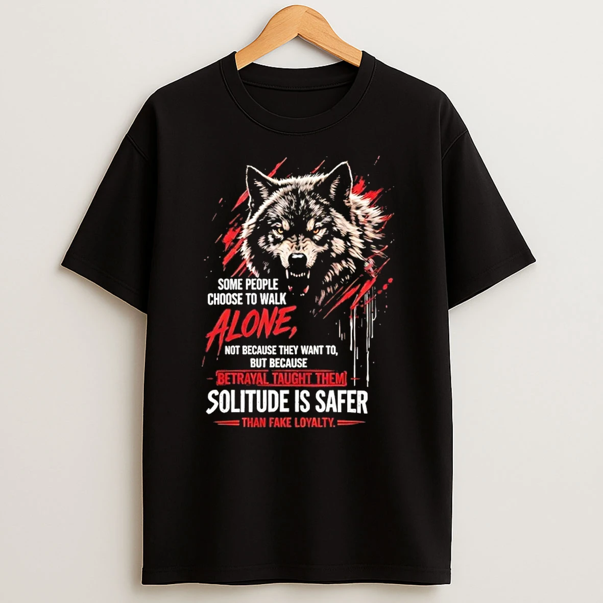 Wolf Some People Choose To Walk Alone Betrayal Taught Them Solitude Is Safer Shirts