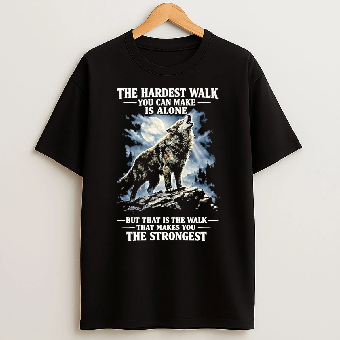 Wolf The Hardest Walk You Can Make Is Alone Makes You The Strongest Shirts