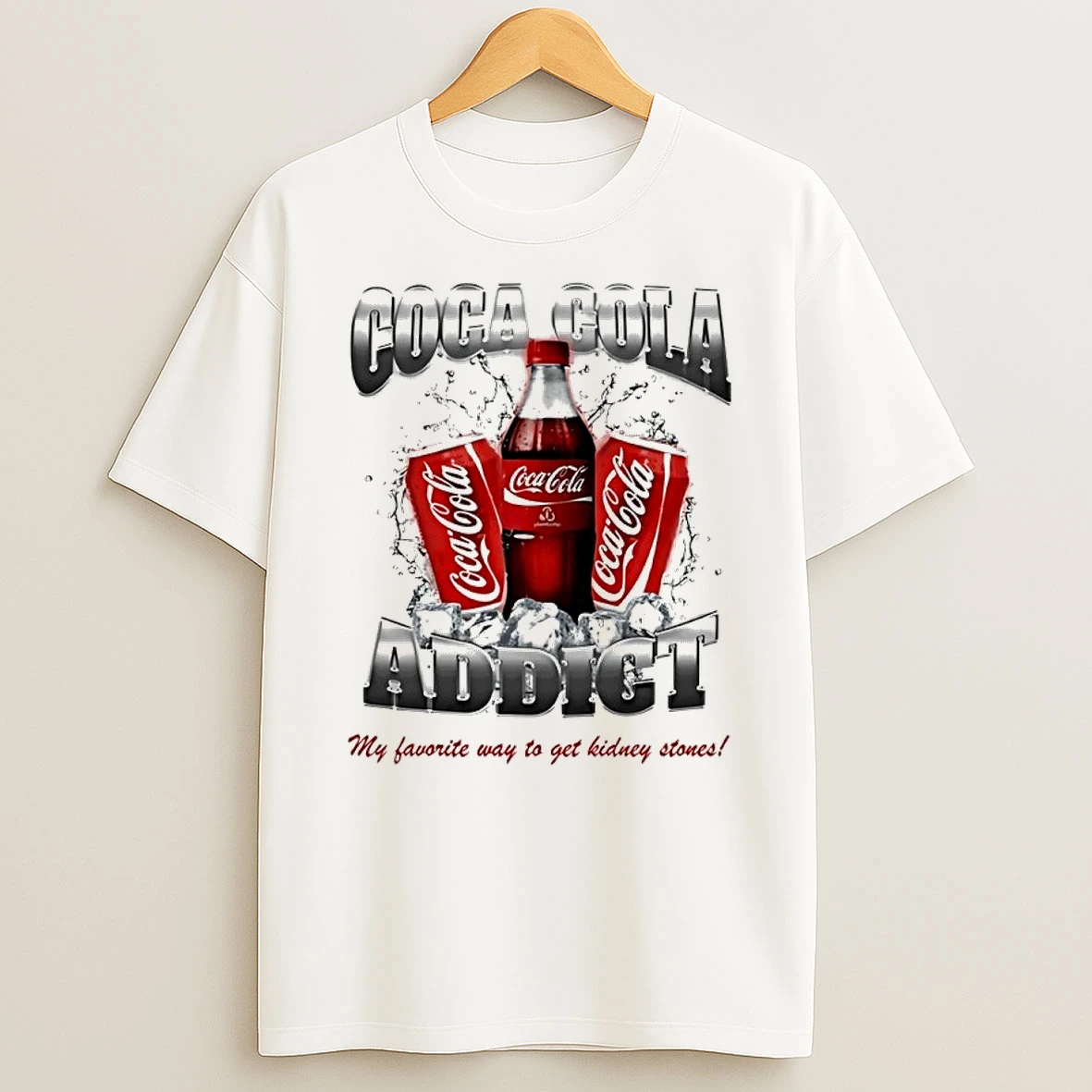 Yeah Im A Coca Cola Addict So What My Favorite Way To Get Kidney Stones Shirts