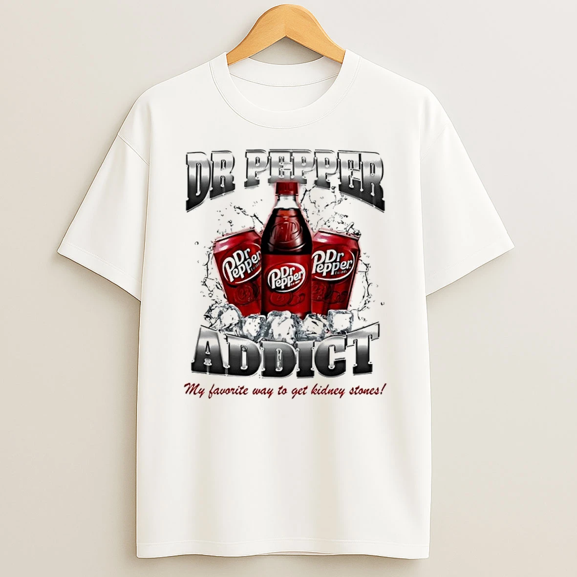 Yeah Im A Dr Pepper Addict So What My Favorite Way To Get Kidney Stones Shirts