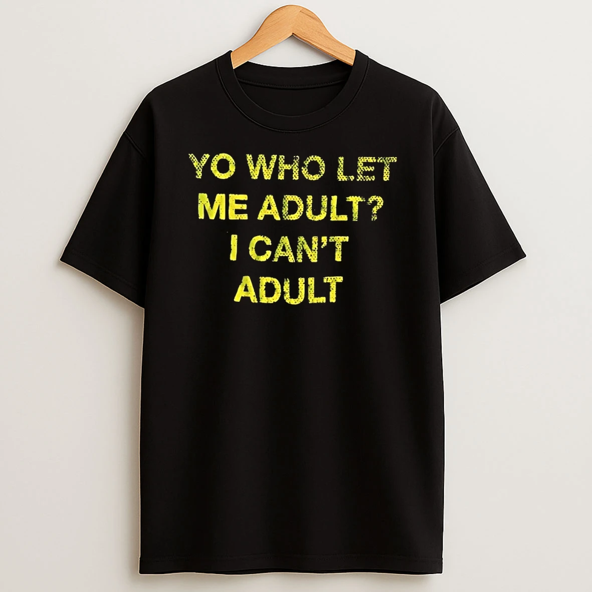 Yo Who Let Me Adult I Cant Adult Shirts