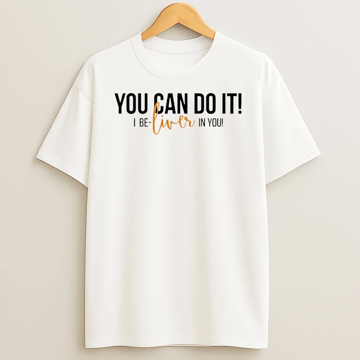 You Can Do It I Be Liver In You Humor Shirts