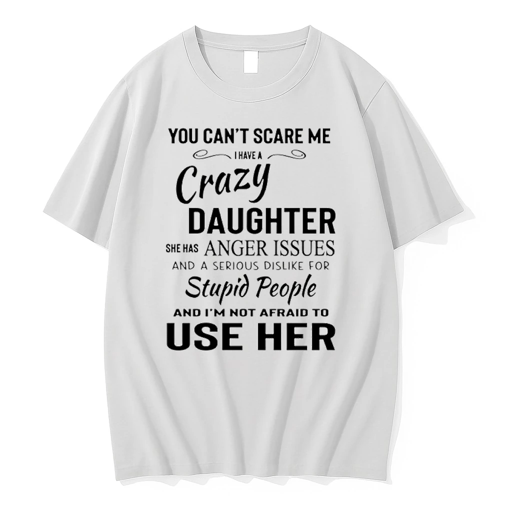 You Cant Scare Me I Have A Crazy Daughter She Has Anger Issues And A Serious Shirts