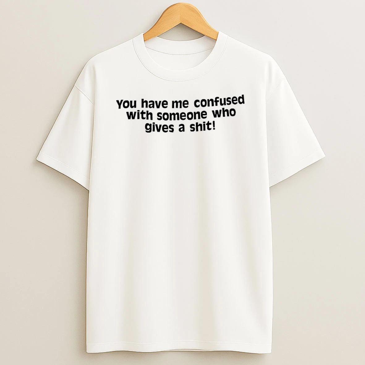 You Have Me Confused With Someone Who Gives A Shit Shirts