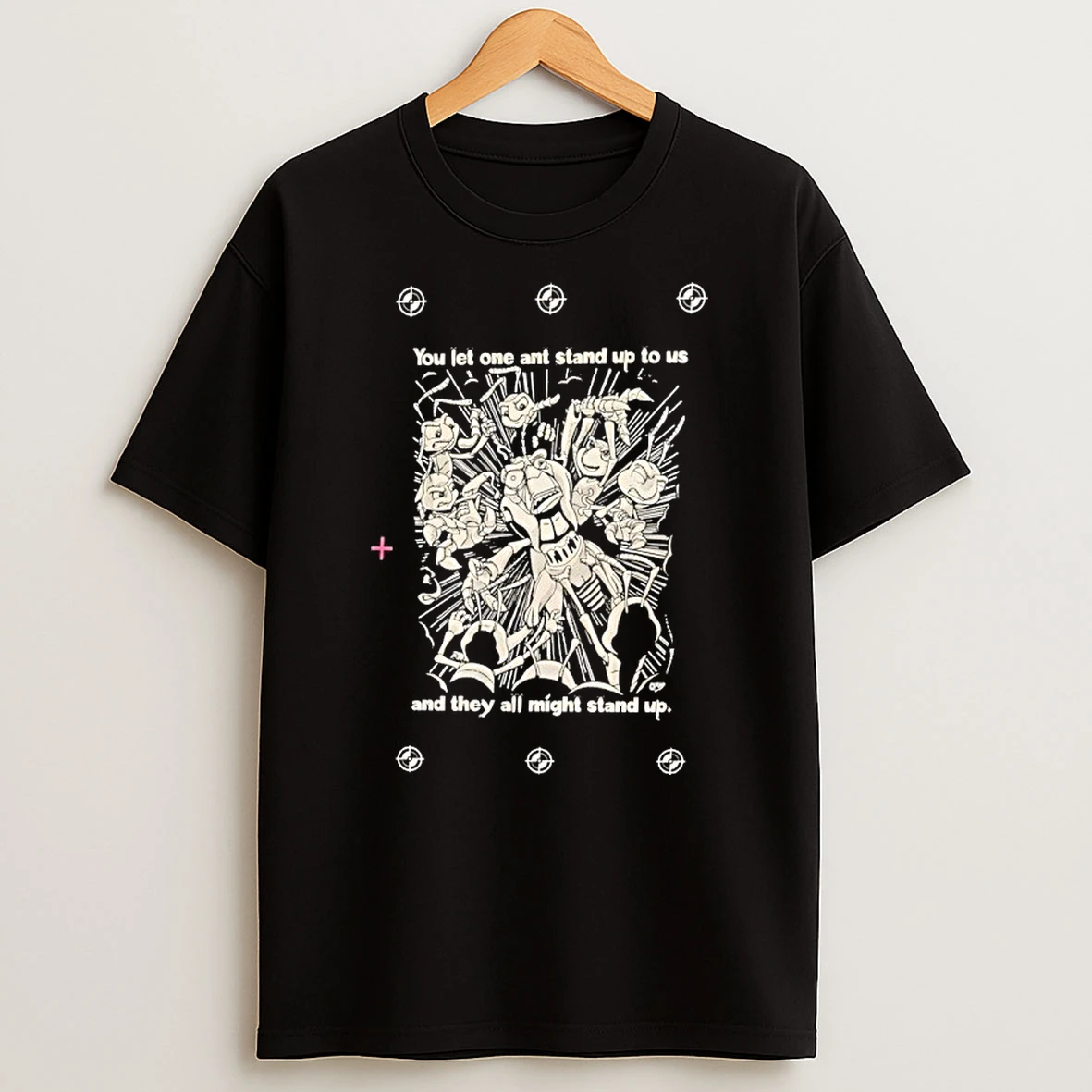 You Let One Ant Stand Up To Us And They All Might Stand Up Shirts