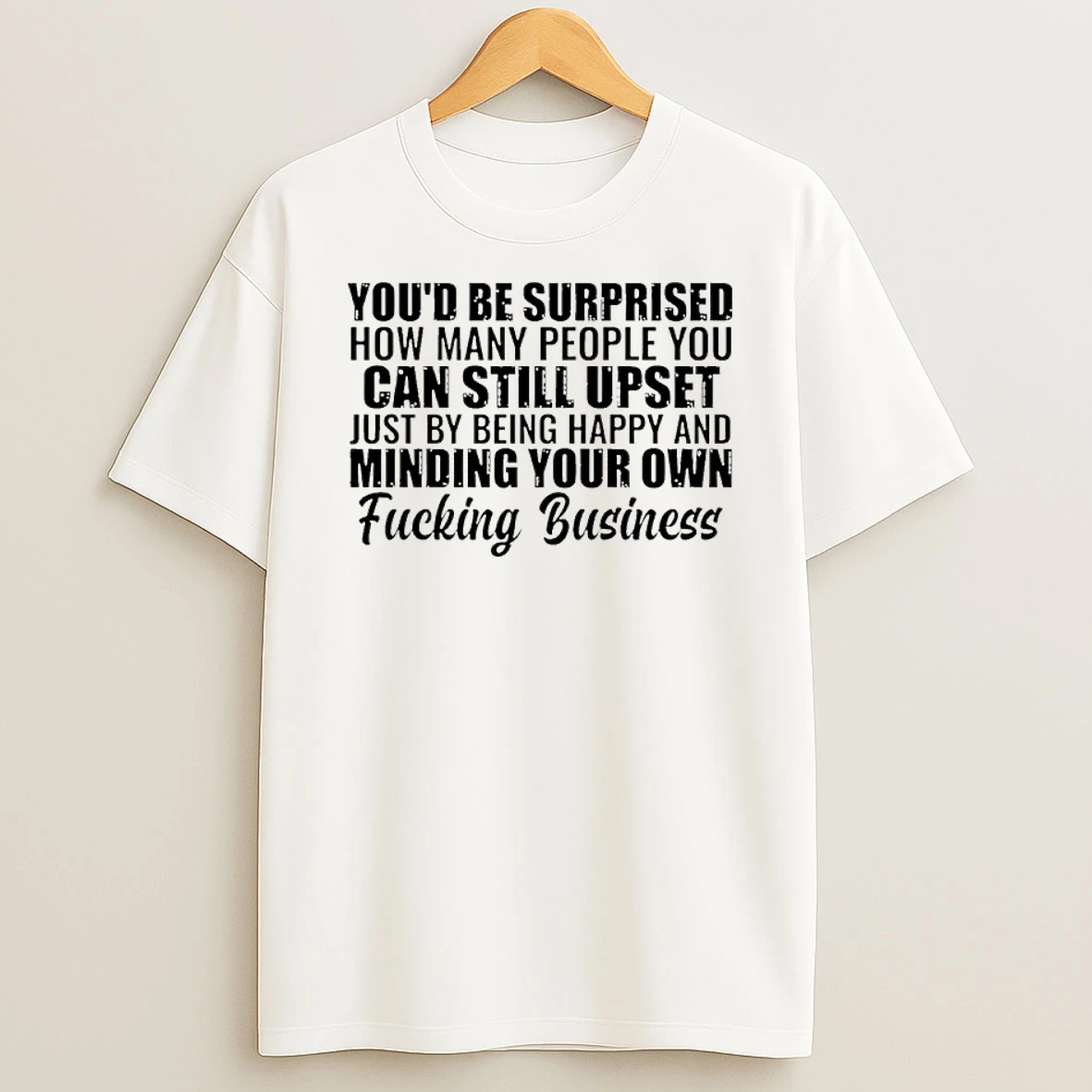 Youd Be Surprised How Many People You Can Still Upset Just By Being Happy Shirts