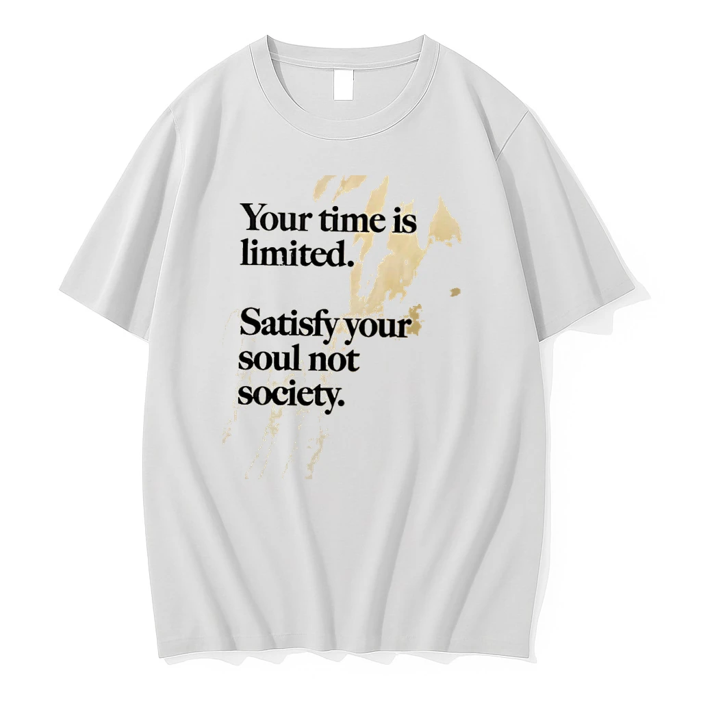 Your Time Is Limited Satisfy Your Soul Not Society Philosophy Shirts