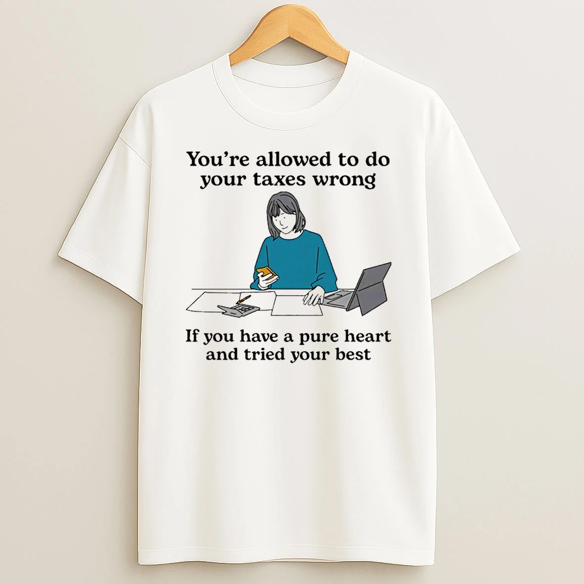 Youre Allowed To Do Your Taxes Wrong If You Have A Pure Heart And Tried Your Best Painting Shirts