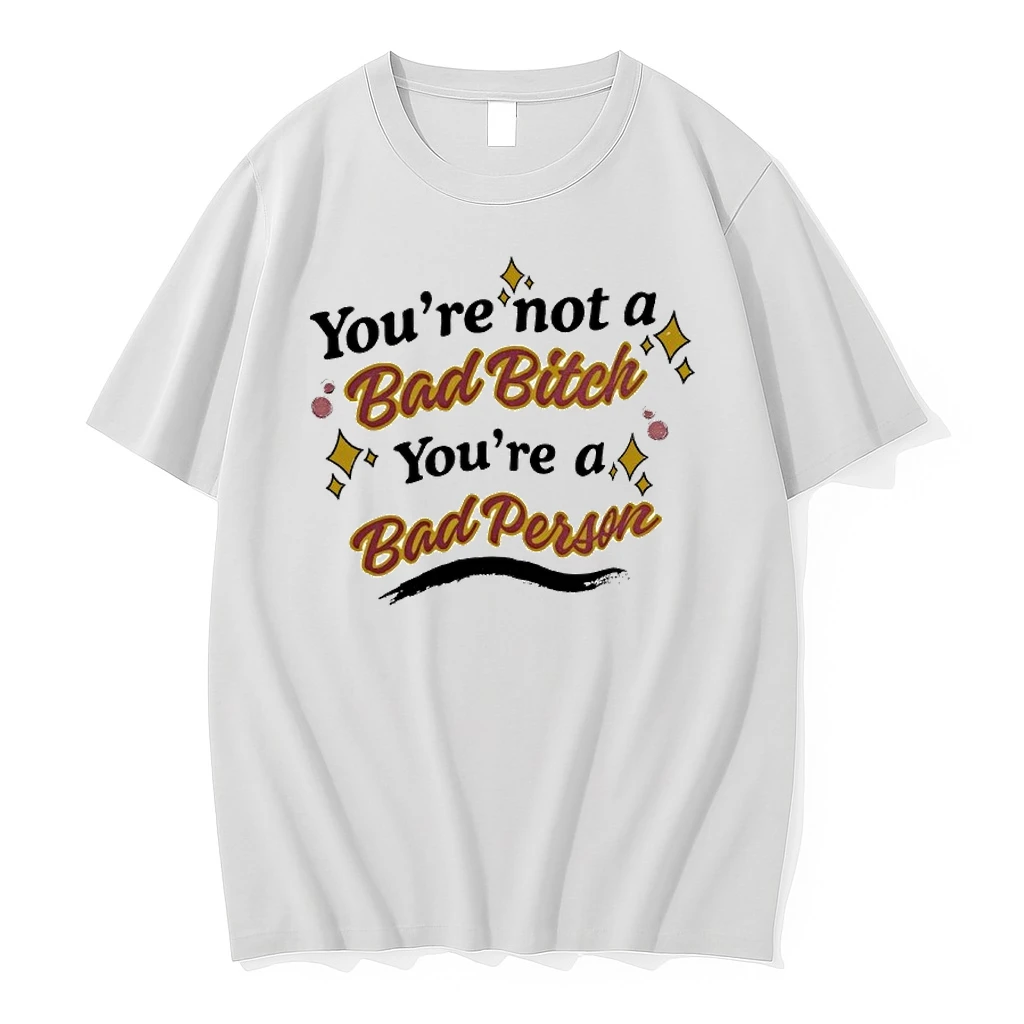 Youre Not A Bad Bitch Youre A Bad Person 2026 Shirts