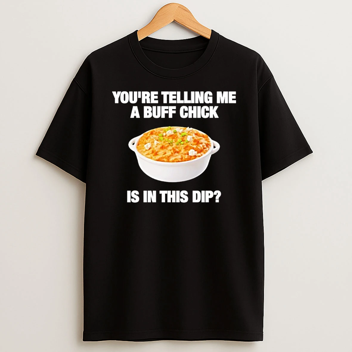 Youre Telling Me A Buff Chick Is In This Dip Shirts