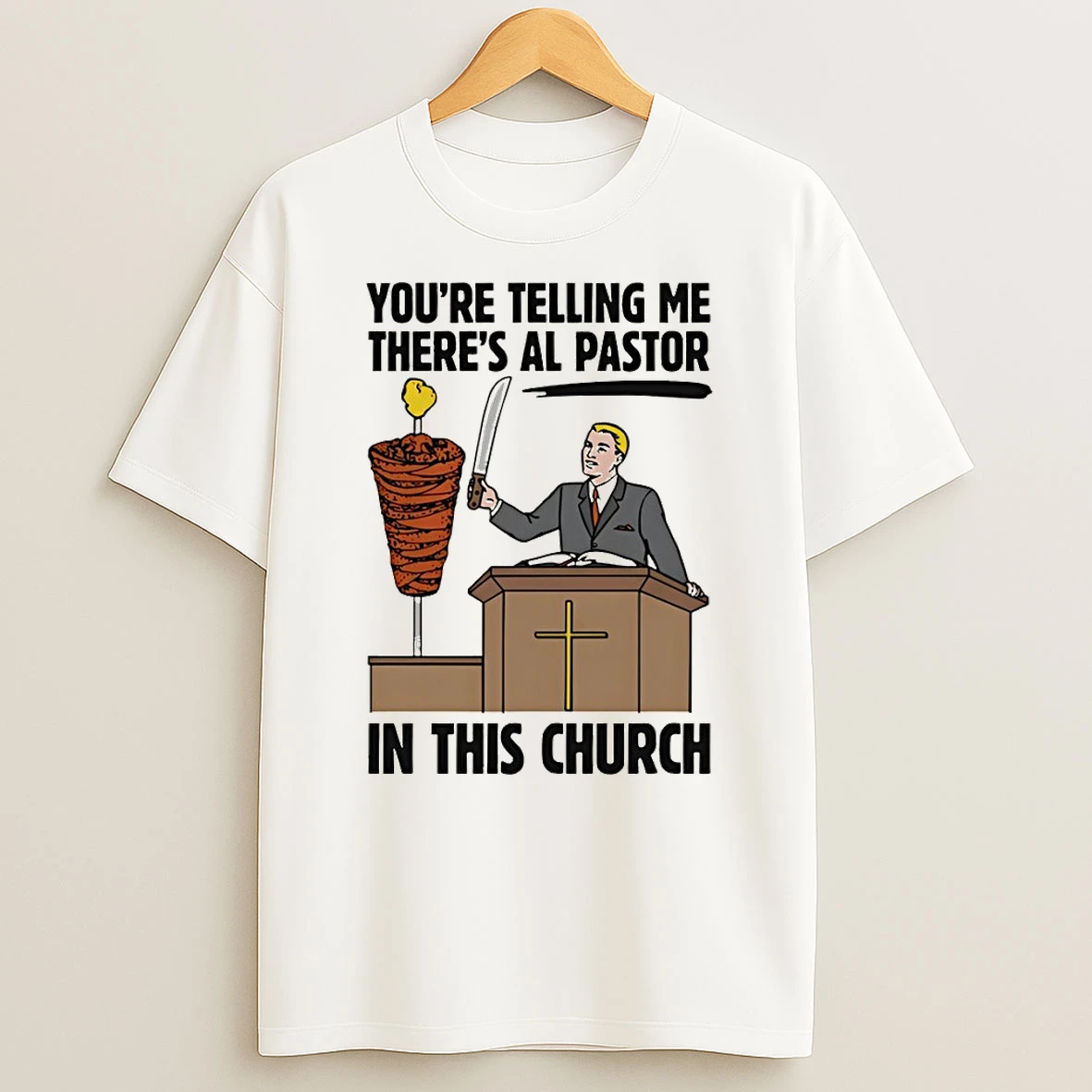 Youre Telling Me Theres Al Pastor In This Church Shirts