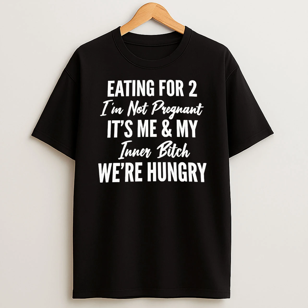 Tawz6ls1 Eating For 2 Im Not Pregnant Its Me My Inner Bitch Were Hungry Shirts