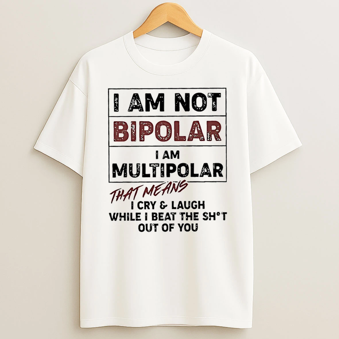 Adwroi22 I Am Not Bipolar I Am Multipolar That Means I Cry Laugh While I Beat The Shit Out Of You Shirts