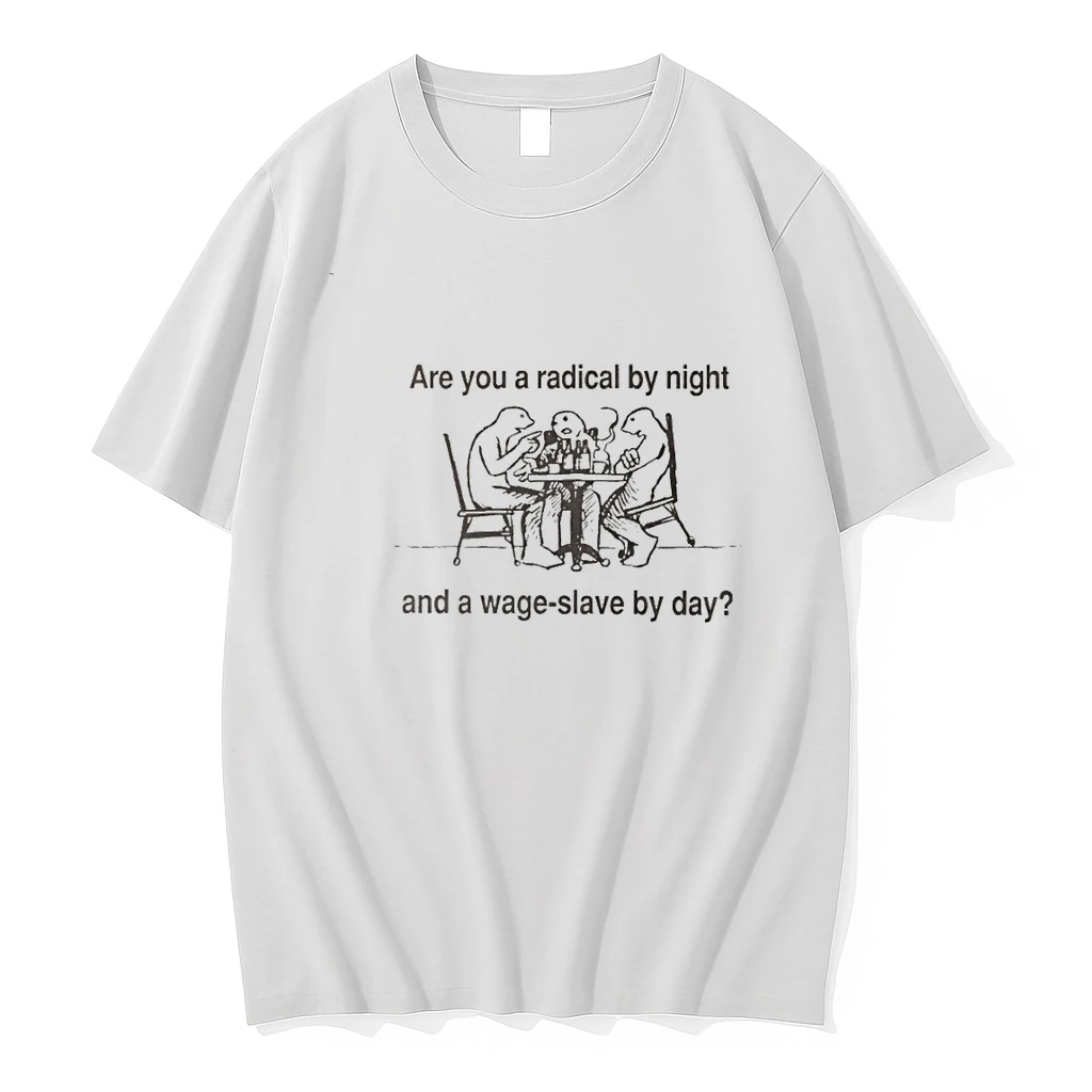 Are You A Radical By Night And A Wage Slave By Day 00 Shirts