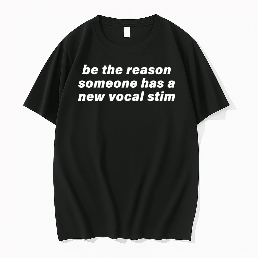 Be The Reason Someone Has A New Vocal Stim Shirts