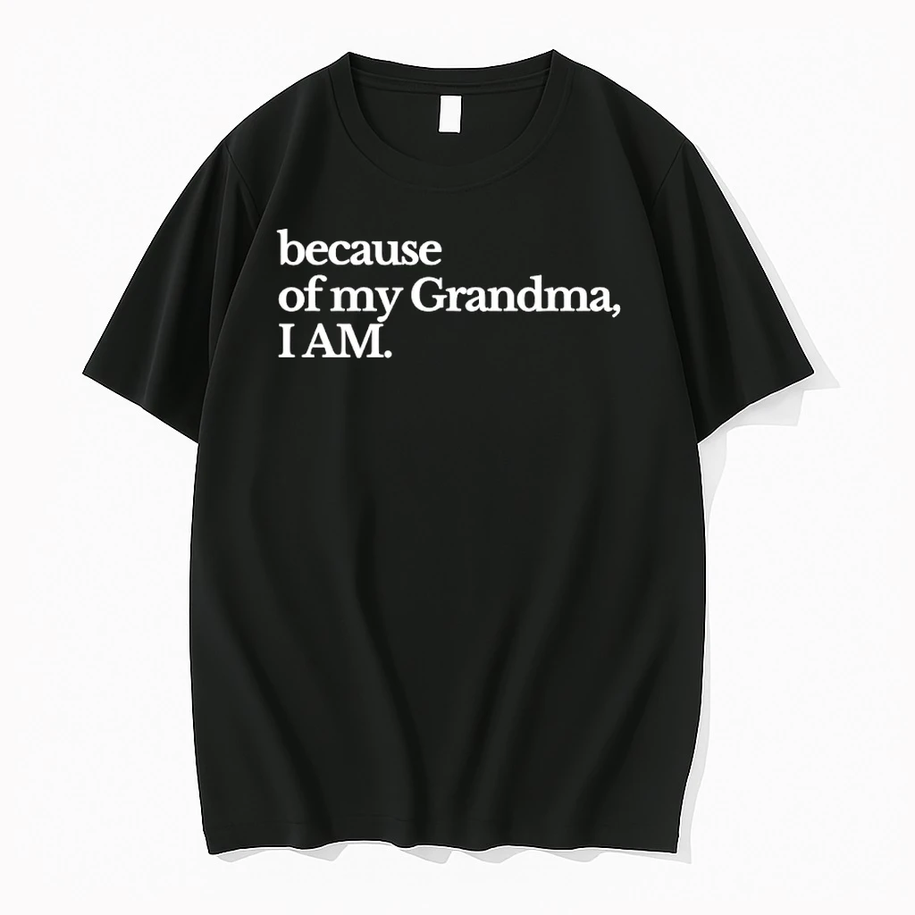 Because Of My Grandma I Am Shirts