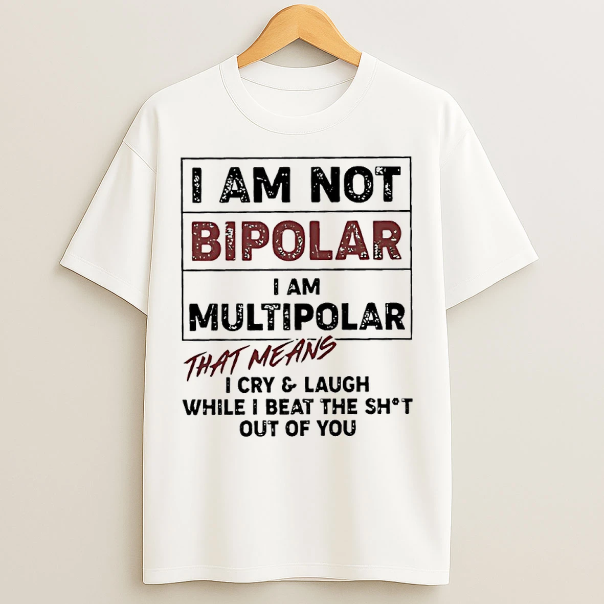 Classic Adwroi22 I Am Not Bipolar I Am Multipolar That Means I Cry Laugh While I Beat The Shit Out Of You T Shirts