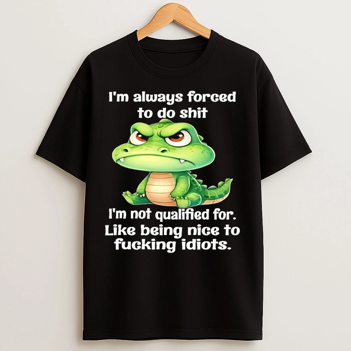 Classic Angry Alligator Im Always Forced To Do Shit Im Not Qualified For T Shirts