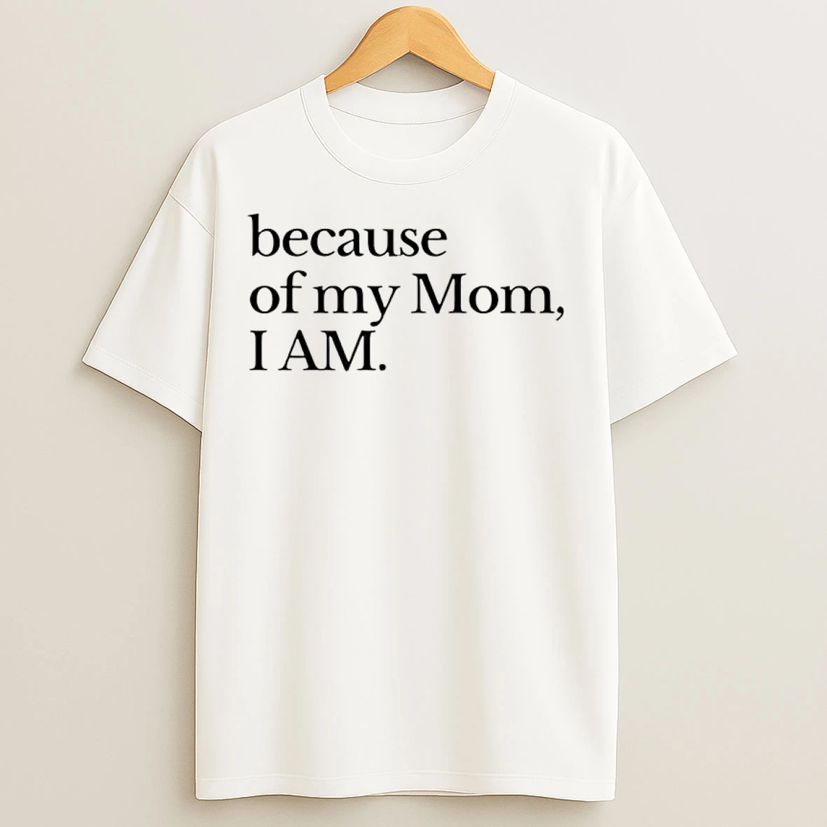 Classic Because Of My Mom I Am T Shirts