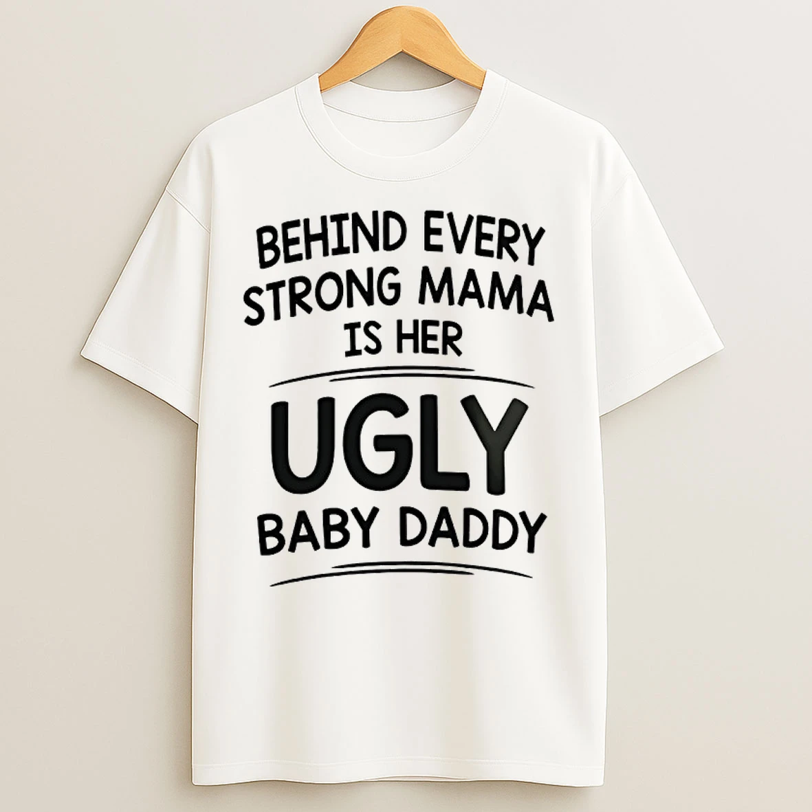 Classic Behind Every Strong Mama Is Her Ugly Baby Daddy T Shirts