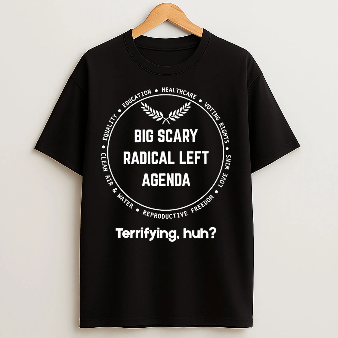 Classic Big Scary Radical Left Agenda Terrifying Huh Equality Education Healthcare T Shirts
