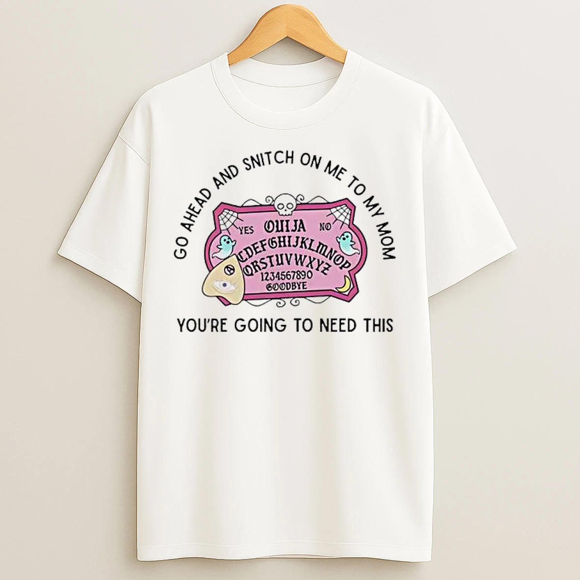 Classic Go Ahead And Snitch On Me To My Mom Youre Going To Need This T Shirts