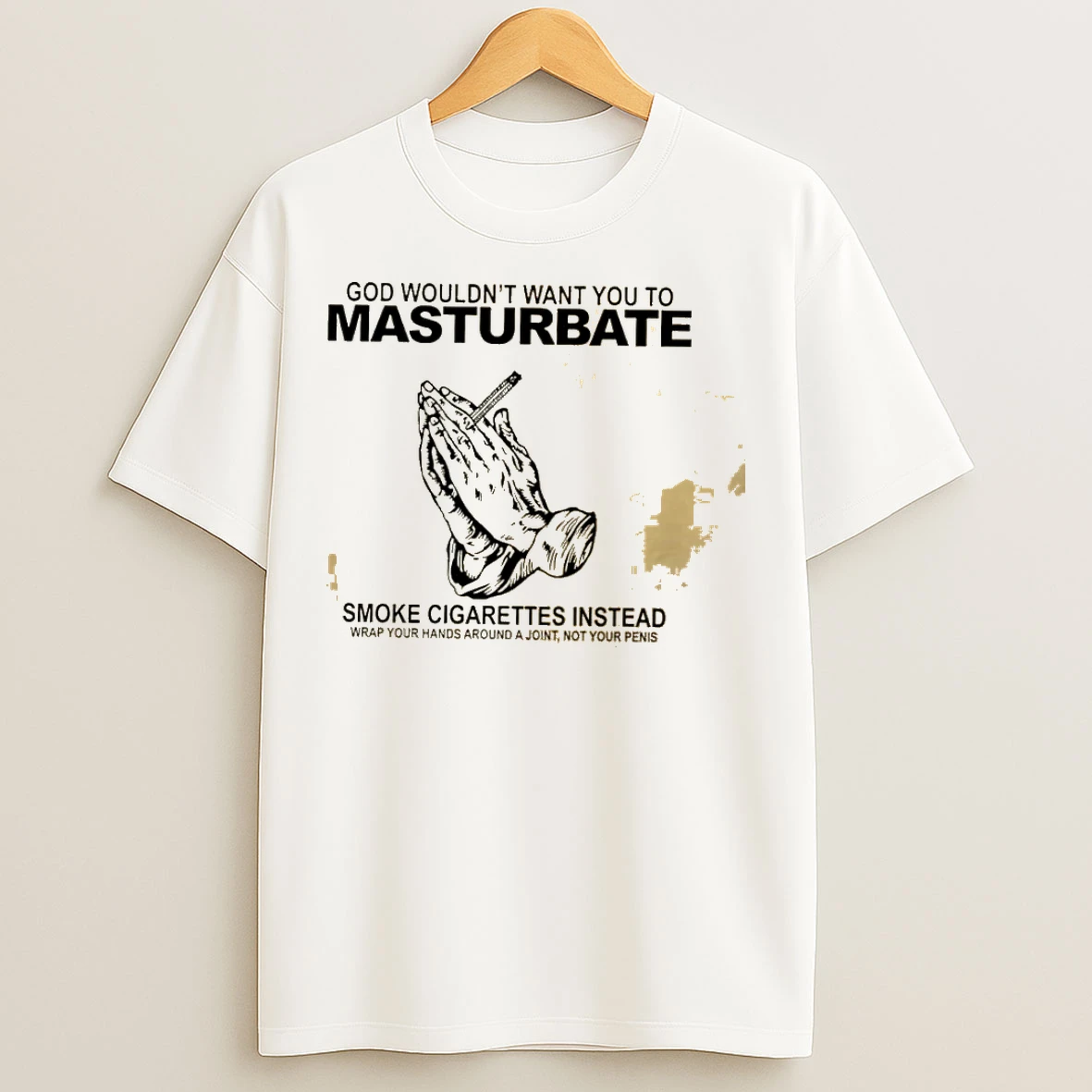 Classic God Wouldnt Want You To Masturbate Smoke Cigarettes Instead Wrap Your Hands Around A Joint T Shirts