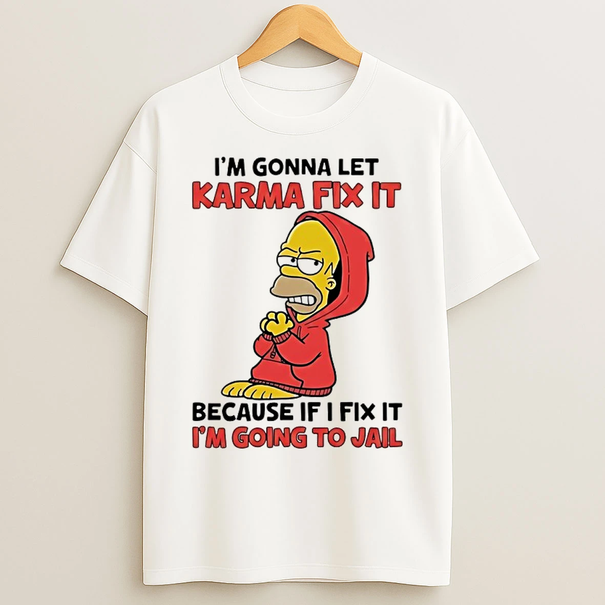 Classic Homer Simpson Im Gonna Let Karma Fix It Because If I Fix It Im Going To Jail T Shirts