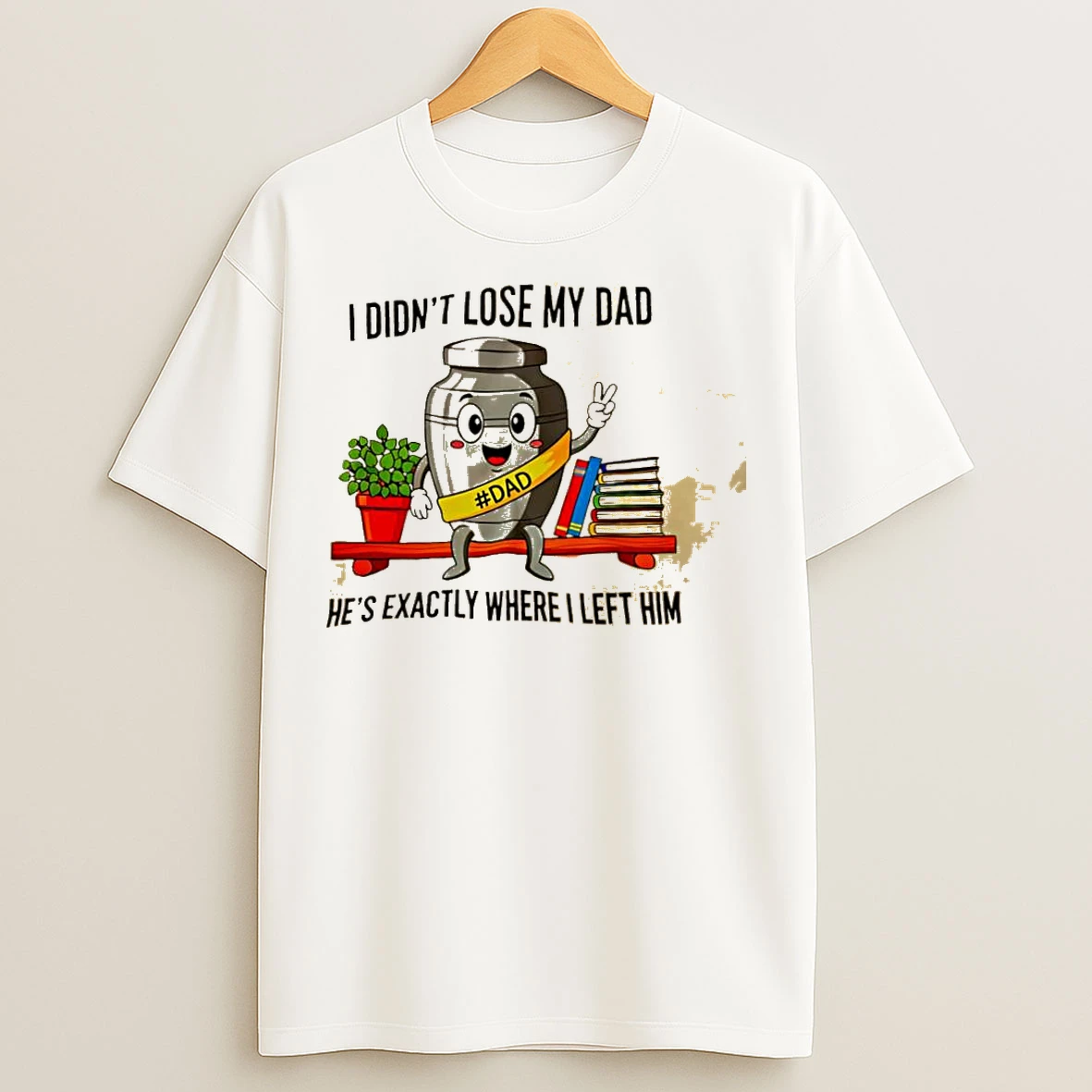 Classic I Didnt Lose My Dad Hes Exactly Where I Left Him T Shirts