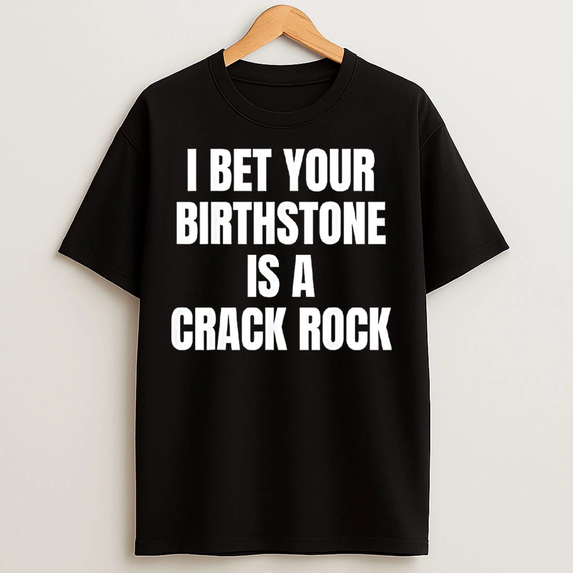 Classic I Bet Your Birthstone Is A Crack Rock T Shirts