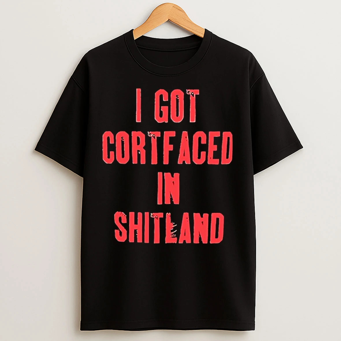 Classic I Got Cortfaced In Shitland T Shirts