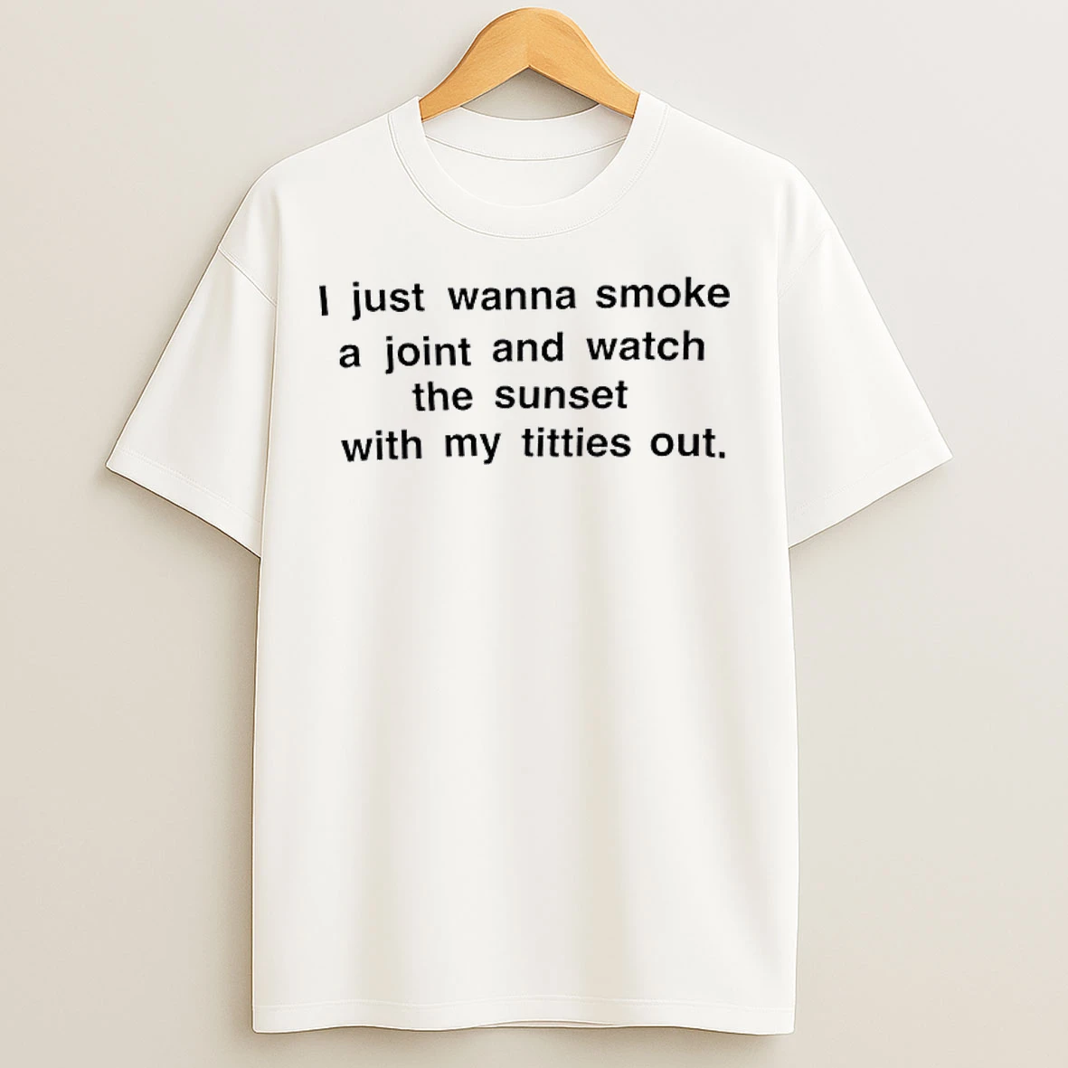 Classic I Just Wanna Smoke A Joint And Watch The Sunset With My Titties Out T Shirts