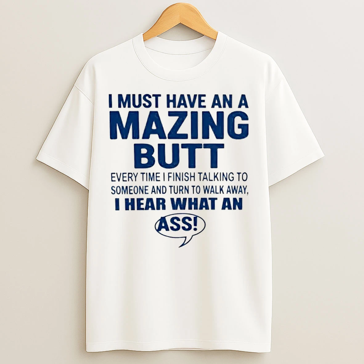 Classic I Must Have An A Mazing Butt I Hear What An Ass Humor T Shirts