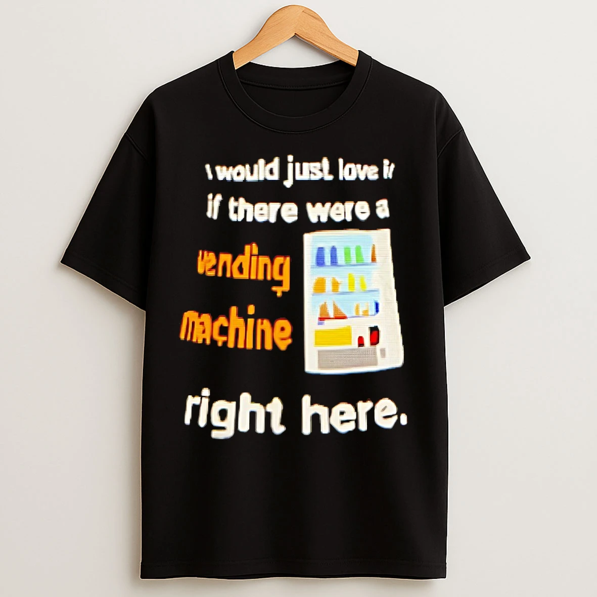 Classic I Would Just Love It If There Were A Vending Machine Right Here T Shirts