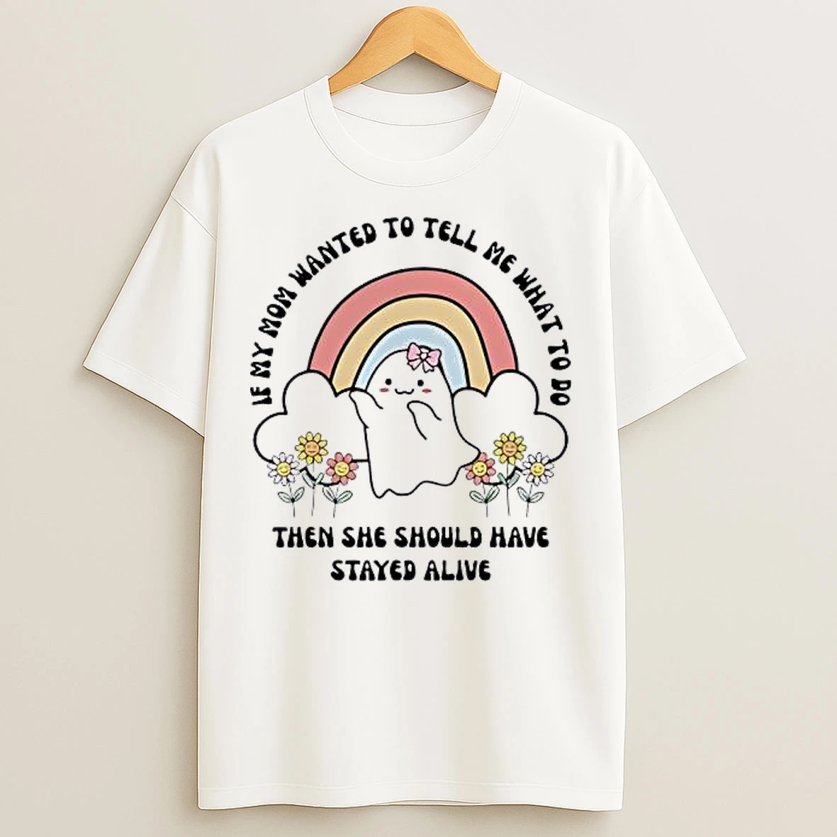 Classic If My Mom Wanted To Tell Me What To Do Then She Should Have Stayed Alive T Shirts