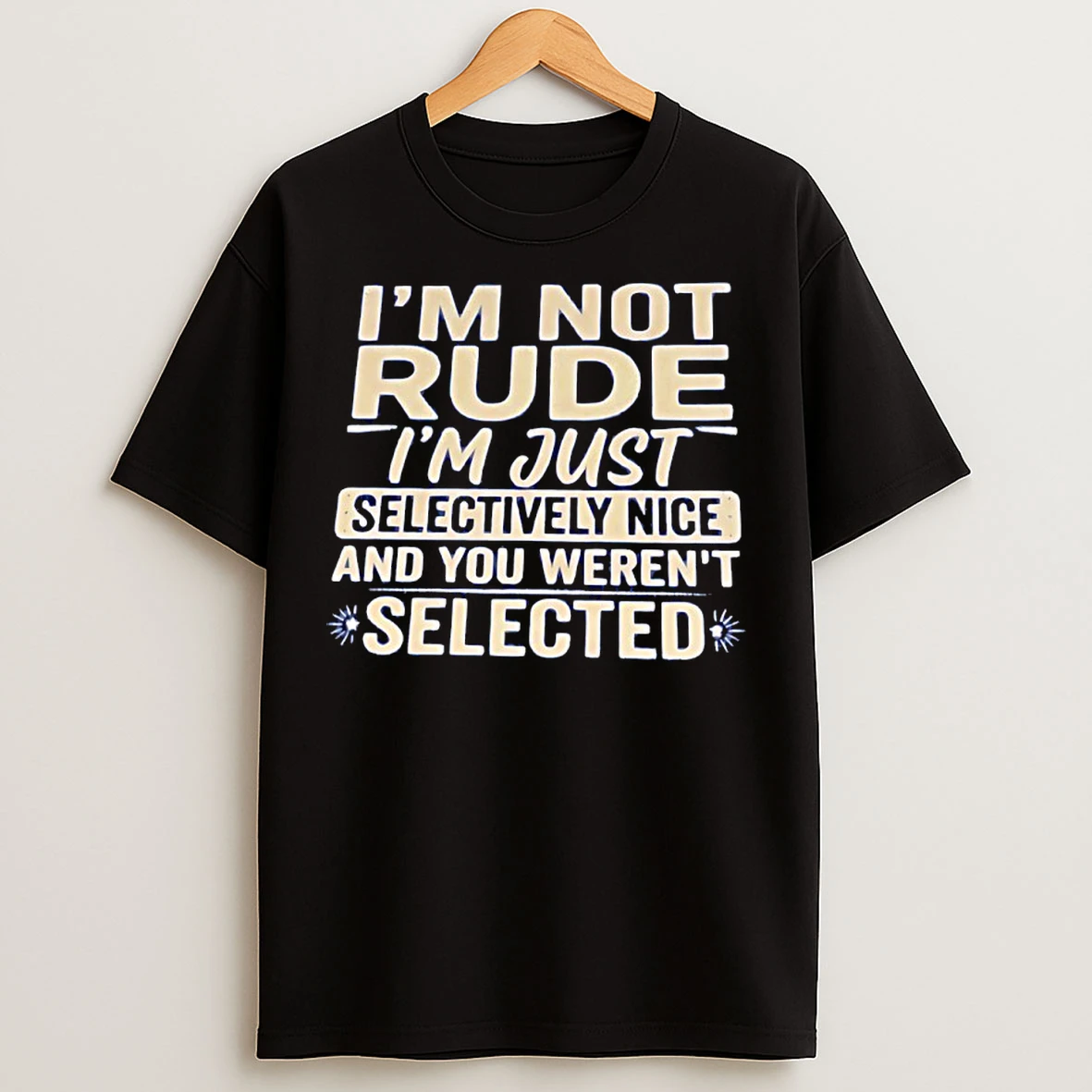 Classic Im Not Rude Im Just Selectively Nice And You Werent Selected T Shirts