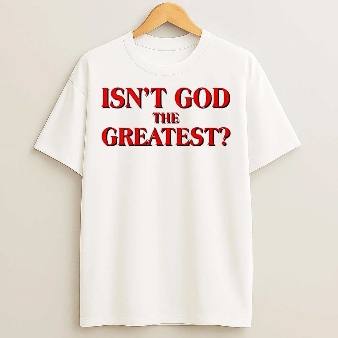 Classic Isnt God The Greatest T Shirts