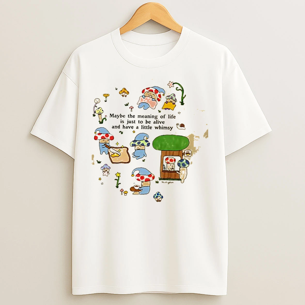 Classic Maybe The Meaning Of Life Is Just To Be Alive And Have A Little Whimsy Mushroom Characters T Shirts