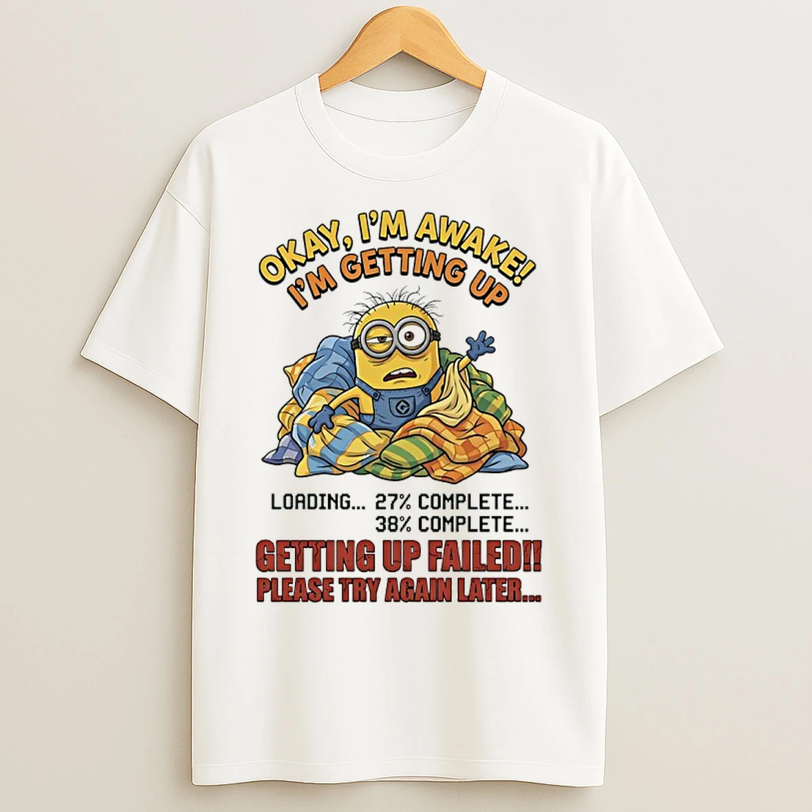 Classic Minions Okay Im Awake Im Getting Up Getting Up Failed Please Try Again Later T Shirts