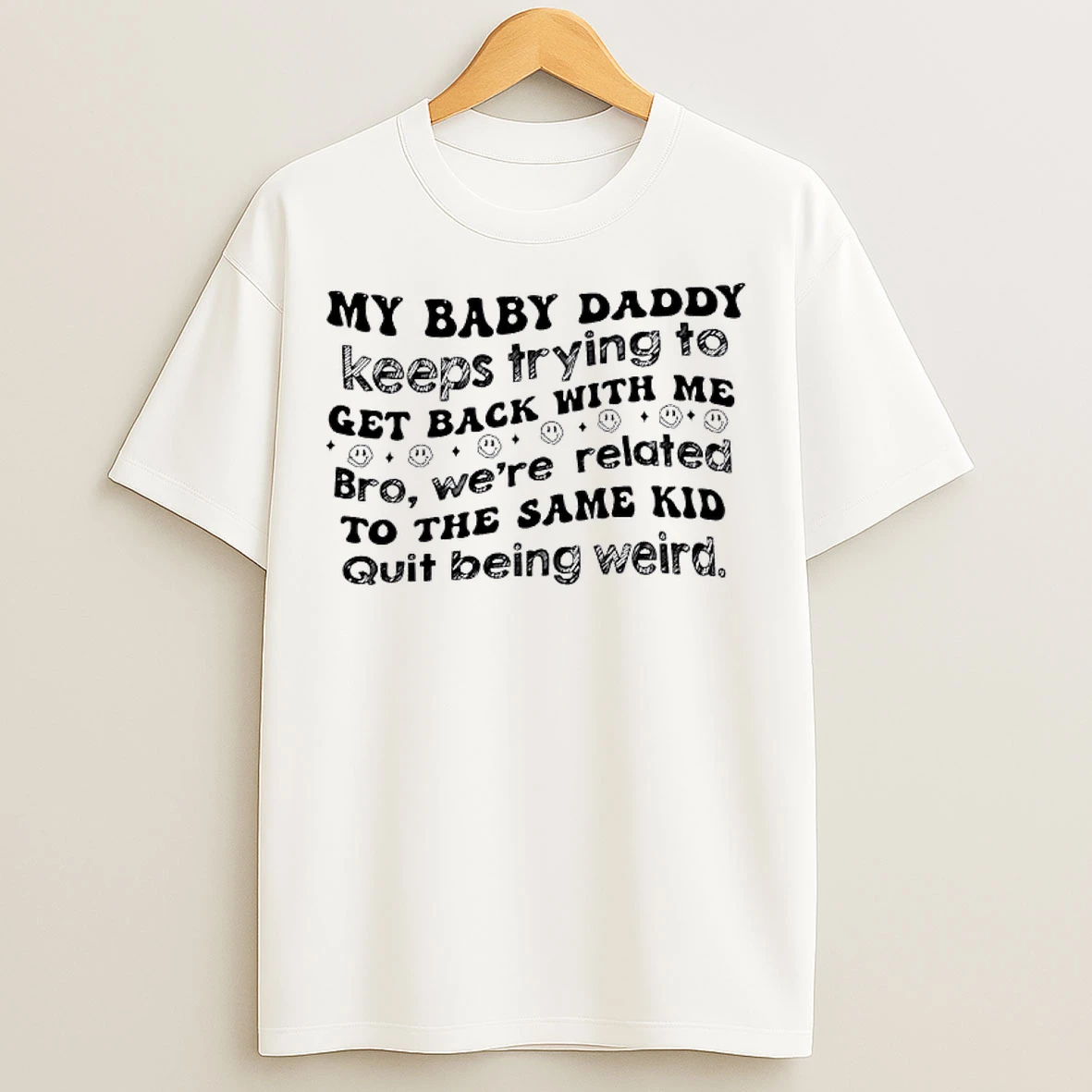 Classic My Baby Daddy Keeps Trying To Get Back With Me Bro Were Related To The Same Kid Quit Being Weird T Shirts