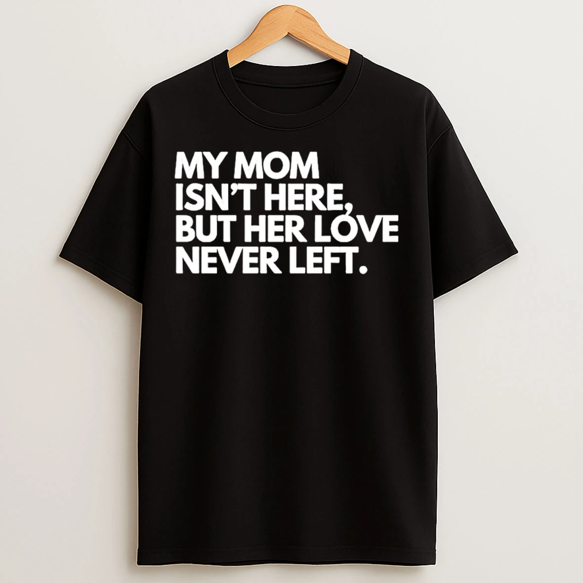 Classic My Mom Isnt Here But Her Love Never Left T Shirts