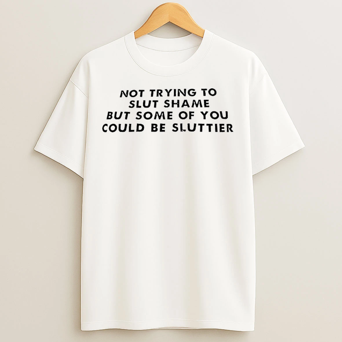 Classic Not Trying To Slut Shame But Some Of You Could Be Sluttier T Shirts