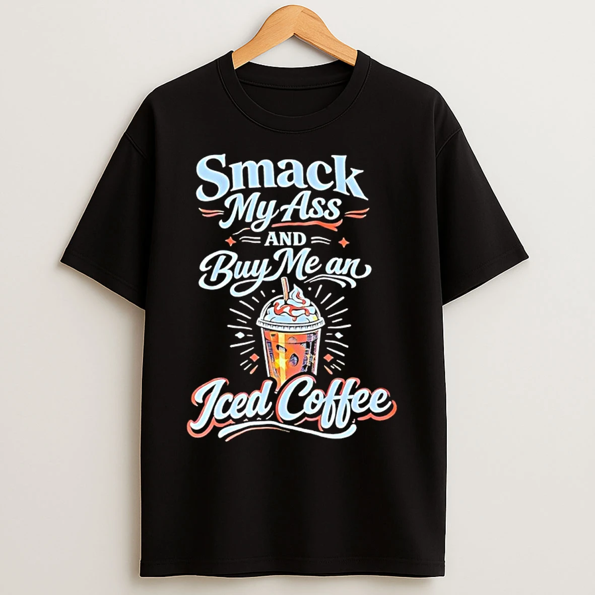 Classic Smack My Ass And Buy Me An Iced Coffee T Shirts