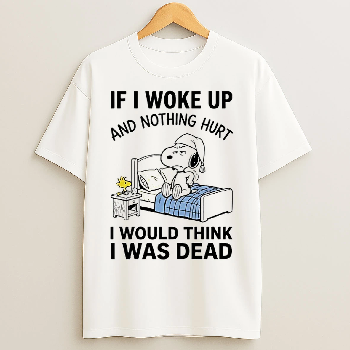 Classic Snoopy Bed If I Woke Up And Nothing Hurt I Would Think I Was Dead T Shirts